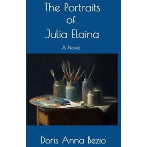 Bezio, Doris Anna The Portraits of Julia Elaina: A Novel Bezio, Doris Anna The Portraits of Julia Elaina: A Novel