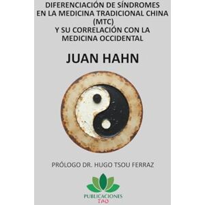 Hahn, Juan Diferenciación de síndromes en la Medicina Tradicional China (MTC) y su correlación con la medicina occidental Hahn, Juan Diferenciación de síndromes en la Medicina Tradicional China (MTC) y su correlación con la medicina occidental