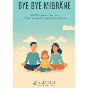 Alethia Research Institute Bye Bye Migräne Hilfe für Kinder und Erwachsene mit Ernährung, Vitaminen & natürlichen Strategien: Wie man mit Nahrungsergänzungsmitteln, ... die Schmerzen in den Griff bekommt Alethia Research Institute Bye Bye Migräne Hilfe für Kinder und Erwachsene mit Ernährung, Vitaminen & natürlichen Strategien: Wie man mit Nahrungsergänzungsmitteln, ... die Schmerzen in den Griff bekommt