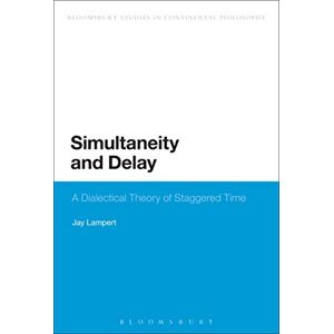 Lampert, Jay Simultaneity and Delay: A Dialectical Theory Of Staggered Time (Bloomsbury Studies in Continental Philosophy) Lampert, Jay Simultaneity and Delay: A Dialectical Theory Of Staggered Time (Bloomsbury Studies in Continental Philosophy)