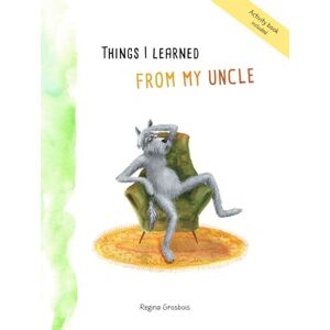 Grosbois, Regina Things I Learned from My Uncle Grosbois, Regina Things I Learned from My Uncle