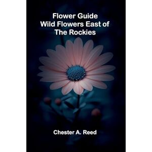 A Reed, Chester Famous Fighters of the Fleet Glimpses through the Cannon Smoke in the Days of the Old Navy (Edition1): Wild Flowers East of the Rockies A Reed, Chester Famous Fighters of the Fleet Glimpses through the Cannon Smoke in the Days of the Old Navy (Edition1): Wild Flowers East of the Rockies