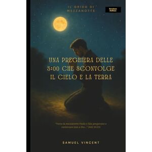Vincent Il Grido di Mezzanotte: Una Preghiera delle 3:00 che Sconvolge il Cielo e la Terra (The Divine Prayer Series) Vincent Il Grido di Mezzanotte: Una Preghiera delle 3:00 che Sconvolge il Cielo e la Terra (The Divine Prayer Series)