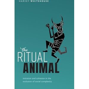 Whitehouse, Harvey The Ritual Animal: Imitation and Cohesion in the Evolution of Social Complexity Whitehouse, Harvey The Ritual Animal: Imitation and Cohesion in the Evolution of Social Complexity