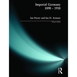 Porter, Ian Imperial Germany 1890 1918 (Seminar Studies In History) Porter, Ian Imperial Germany 1890 1918 (Seminar Studies In History)