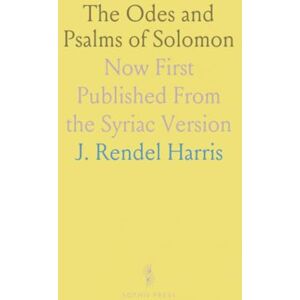 J. Rendel, Harris The Odes and Psalms of Solomon: Now First Published From the Syriac Version J. Rendel, Harris The Odes and Psalms of Solomon: Now First Published From the Syriac Version