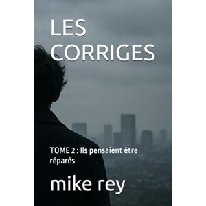 rey, mike LES CORRIGES: TOME 2 : Ils pensaient être réparés rey, mike LES CORRIGES: TOME 2 : Ils pensaient être réparés