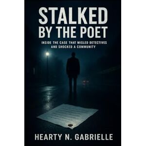 N. Gabrielle, Hearty Stalked by the Poet: Inside the Case That Misled Detectives and Shocked a Community N. Gabrielle, Hearty Stalked by the Poet: Inside the Case That Misled Detectives and Shocked a Community
