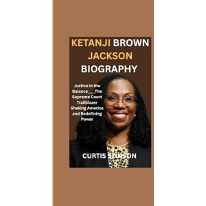 Stinson, Curtis KETANJI BROWN JACKSON BIOGRAPHY: Justice in the Balance____The Supreme Court Trailblazer Shaking America and Redefining Power Stinson, Curtis KETANJI BROWN JACKSON BIOGRAPHY: Justice in the Balance____The Supreme Court Trailblazer Shaking America and Redefining Power