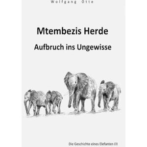 Otte, Wolfgang Mtembezis Herde Aufbruch ins Ungewisse: Die Geschichte eines Elefanten (3) Otte, Wolfgang Mtembezis Herde Aufbruch ins Ungewisse: Die Geschichte eines Elefanten (3)