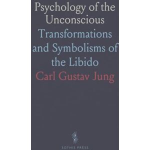 Carl Gustav, Jung Psychology of the Unconscious: Transformations and Symbolisms of the Libido Carl Gustav, Jung Psychology of the Unconscious: Transformations and Symbolisms of the Libido