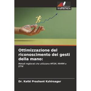 Kshirsagar, Dr. Ketki Prashant Ottimizzazione del riconoscimento dei gesti della mano:: Metodi migliorati che utilizzano MFSM, MHMM e DTW Kshirsagar, Dr. Ketki Prashant Ottimizzazione del riconoscimento dei gesti della mano:: Metodi migliorati che utilizzano MFSM, MHMM e DTW