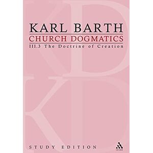 Barth, Karl Church Dogmatics Study Edition 17: III.3 The Doctrine of Creation: The Doctrine of Creation III.3 § 48-49 Barth, Karl Church Dogmatics Study Edition 17: III.3 The Doctrine of Creation: The Doctrine of Creation III.3 § 48-49