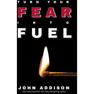 Addison, John Turn Your Fear Into Fuel Addison, John Turn Your Fear Into Fuel