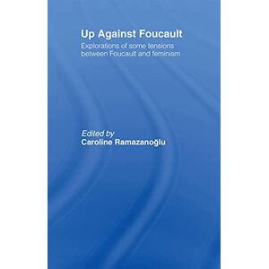 Up Against Foucault: Explorations of Some Tensions Between Foucault and Feminism Up Against Foucault: Explorations of Some Tensions Between Foucault and Feminism