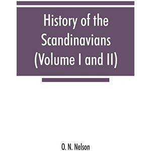 N Nelson, O History of the Scandinavians and successful Scandinavians in the United States (Volume I and II) N Nelson, O History of the Scandinavians and successful Scandinavians in the United States (Volume I and II)
