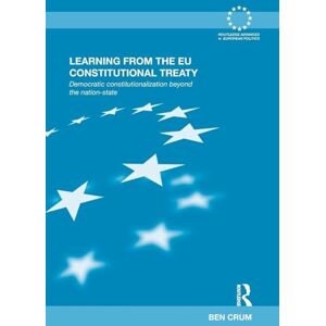 Crum, Ben Learning from the EU Constitutional Treaty: Democratic Constitutionalization beyond the Nation-State (Routledge Advances in European Politics) Crum, Ben Learning from the EU Constitutional Treaty: Democratic Constitutionalization beyond the Nation-State (Routledge Advances in European Politics)