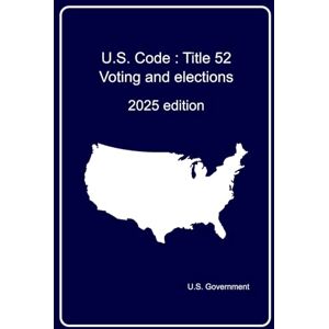Government, U.S. U.S. Code Title 52 – Voting and elections: 2025 edition Government, U.S. U.S. Code Title 52 – Voting and elections: 2025 edition