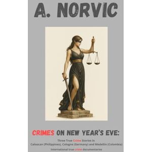 Norvic, A. Crimes on New Year’s Eve: Three true crime stories from Caloocan (Philippines, 2010), Cologne (Germany, 2015–2016), and Medellín (Colombia, 2024–2025) (INTERNATIONAL TRUE CRIME DOCUMENTARIES) Norvic, A. Crimes on New Year’s Eve: Three true crime stories from Caloocan (Philippines, 2010), Cologne (Germany, 2015–2016), and Medellín (Colombia, 2024–2025) (INTERNATIONAL TRUE CRIME DOCUMENTARIES)