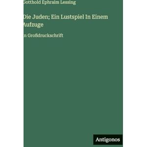 Lessing, Gotthold Ephraim Die Juden; Ein Lustspiel In Einem Aufzuge: in Großdruckschrift Lessing, Gotthold Ephraim Die Juden; Ein Lustspiel In Einem Aufzuge: in Großdruckschrift
