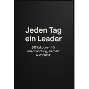 Dornbusch, Michael Jeden Tag ein Leader: 365 Lektionen für Verantwortung, Klarheit & Wirkung Dornbusch, Michael Jeden Tag ein Leader: 365 Lektionen für Verantwortung, Klarheit & Wirkung