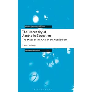 D’Olimpio, Laura Necessity of Aesthetic Education, The: The Place of the Arts on the Curriculum (Bloomsbury Philosophy of Education) D’Olimpio, Laura Necessity of Aesthetic Education, The: The Place of the Arts on the Curriculum (Bloomsbury Philosophy of Education)