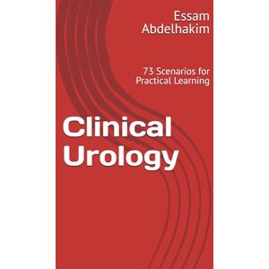 Abdelhakim, Essam Clinical Urology: 73 Scenarios for Practical Learning (MCQs & Clinical Scenarios Series) Abdelhakim, Essam Clinical Urology: 73 Scenarios for Practical Learning (MCQs & Clinical Scenarios Series)