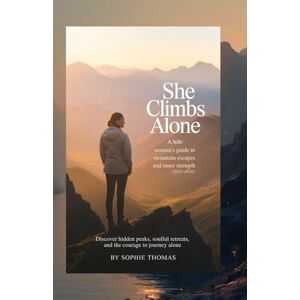 Thomas, Sophie SHE CLIMBS ALONE – A SOLO WOMAN’S GUIDE TO MOUNTAIN ESCAPES AND INNER STRENGTH (2025–2026): DISCOVER HIDDEN PEAKS, SOULFUL RETREATS, AND THE COURAGE TO JOURNEY ALONE Thomas, Sophie SHE CLIMBS ALONE – A SOLO WOMAN’S GUIDE TO MOUNTAIN ESCAPES AND INNER STRENGTH (2025–2026): DISCOVER HIDDEN PEAKS, SOULFUL RETREATS, AND THE COURAGE TO JOURNEY ALONE