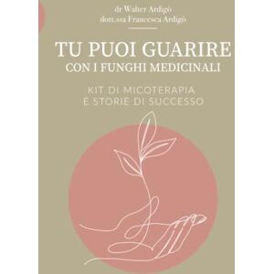 Ardigò, dr Walter Tu puoi guarire: Kit Micoterapia e storie di successo Ardigò, dr Walter Tu puoi guarire: Kit Micoterapia e storie di successo