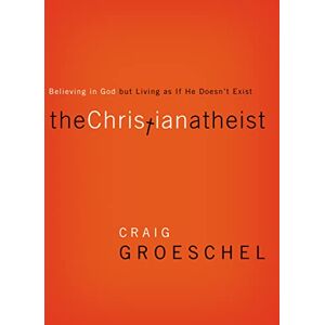 Groeschel, Craig The Christian Atheist: Believing in God but Living As If He Doesn't Exist Groeschel, Craig The Christian Atheist: Believing in God but Living As If He Doesn't Exist