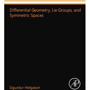 Helgason, Sigurdur Differential Geometry, Lie Groups, and Symmetric Spaces Helgason, Sigurdur Differential Geometry, Lie Groups, and Symmetric Spaces