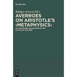 Averroes, . On Aristotle's Metaphysics: An Annotated Translation of the So-called Epitome: 5 (Scientia Graeco-Arabica, 5) Averroes, . On Aristotle's Metaphysics: An Annotated Translation of the So-called Epitome: 5 (Scientia Graeco-Arabica, 5)