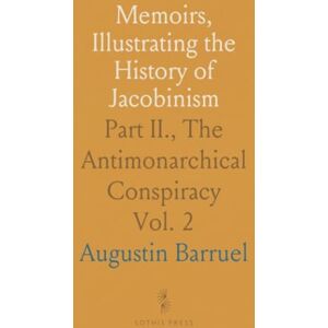 Augustin, Barruel Memoirs, Illustrating the History of Jacobinism: Part II., The Antimonarchical Conspiracy Augustin, Barruel Memoirs, Illustrating the History of Jacobinism: Part II., The Antimonarchical Conspiracy