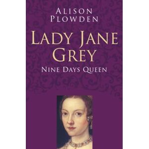 Plowden, Alison Lady Jane Grey: Nine days queen (Classic Histories Series) Plowden, Alison Lady Jane Grey: Nine days queen (Classic Histories Series)