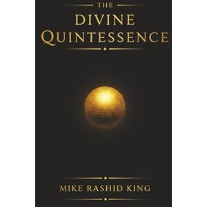 King, Mike Rashid The Divine Quintessence: (The Q) The Sacred Texts of The Infinite God Body King, Mike Rashid The Divine Quintessence: (The Q) The Sacred Texts of The Infinite God Body