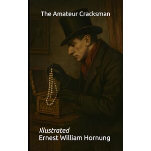 Hornung, Ernest William The Amateur Cracksman: Illustrated Hornung, Ernest William The Amateur Cracksman: Illustrated