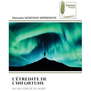 Mokende Mpereboye, Matondo L'Étreinte de l'Infortune: ou Au creux du sort Mokende Mpereboye, Matondo L'Étreinte de l'Infortune: ou Au creux du sort