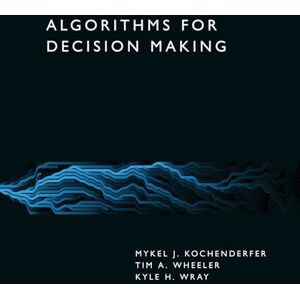 Kochenderfer, Mykel J. Algorithms for Decision Making Kochenderfer, Mykel J. Algorithms for Decision Making