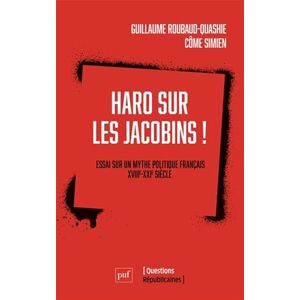Roubaud-Quashie, Guillaume Haro sur les Jacobins !: Essai sur un mythe politique français (XVIIIe-XXIe siècle) Roubaud-Quashie, Guillaume Haro sur les Jacobins !: Essai sur un mythe politique français (XVIIIe-XXIe siècle)