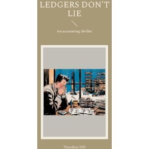 Hill, Theodore Ledgers don't lie: An accounting thriller Hill, Theodore Ledgers don't lie: An accounting thriller