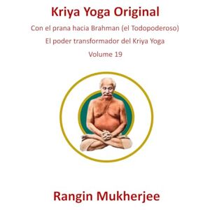 Mukherjee, Rangin Kriya Yoga Original: Con el prana hacia Brahman (el Todopoderoso) Volumen 19 (Edición en español) (Sri Mukherjee-serie completa (Español)) Mukherjee, Rangin Kriya Yoga Original: Con el prana hacia Brahman (el Todopoderoso) Volumen 19 (Edición en español) (Sri Mukherjee-serie completa (Español))