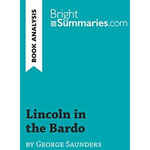 Summaries, Bright Lincoln in the Bardo by George Saunders (Book Analysis): Detailed Summary, Analysis and Reading Guide (BrightSummaries.com) Summaries, Bright Lincoln in the Bardo by George Saunders (Book Analysis): Detailed Summary, Analysis and Reading Guide (BrightSummaries.com)