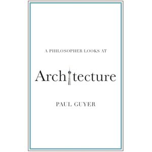 Guyer, Paul A Philosopher Looks at Architecture Guyer, Paul A Philosopher Looks at Architecture