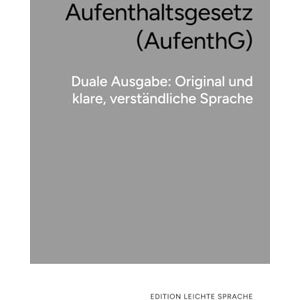 LS.Media Aufenthaltsgesetz (AufenthG) – Duale Ausgabe im Original und in Leichter Sprache: Zuwanderungsrecht – klar, verständlich, leicht lesbar LS.Media Aufenthaltsgesetz (AufenthG) – Duale Ausgabe im Original und in Leichter Sprache: Zuwanderungsrecht – klar, verständlich, leicht lesbar