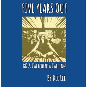 Lee FIVE YEARS OUT: BOOK 2: CALIFORNIA CALLING! Lee FIVE YEARS OUT: BOOK 2: CALIFORNIA CALLING!