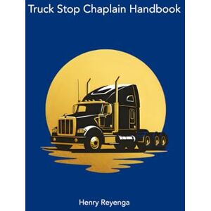 Reyenga, Henry Truck Stop Chaplain Handbook Reyenga, Henry Truck Stop Chaplain Handbook
