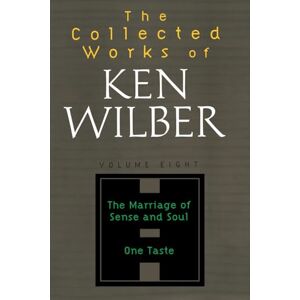 Wilber, Ken The Collected Works of Ken Wilber Vol 8: The Marriage of Sense and Soul One Taste: Volume Eight: The Marriage of Sense and Soul, One Taste Wilber, Ken The Collected Works of Ken Wilber Vol 8: The Marriage of Sense and Soul One Taste: Volume Eight: The Marriage of Sense and Soul, One Taste