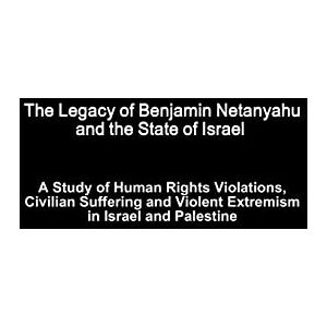 O'Doherty, Dr. Mark The Legacy of Benjamin Netanyahu and the State of Israel – A Study of Human Rights Violations, Civilian Suffering and Violent Extremism in Israel and Palestine O'Doherty, Dr. Mark The Legacy of Benjamin Netanyahu and the State of Israel – A Study of Human Rights Violations, Civilian Suffering and Violent Extremism in Israel and Palestine