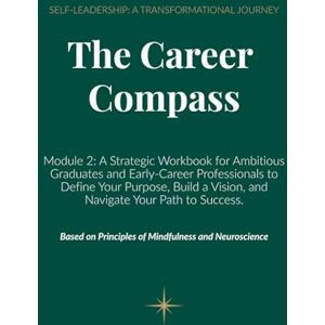 Gomez, Dr Carlos The Career Compass: Module 2: A Strategic Workbook for Ambitious Graduates and Early-Career Professionals to Define Your Purpose, Build a Vision, and ... A Transformational Journey to Career Success) Gomez, Dr Carlos The Career Compass: Module 2: A Strategic Workbook for Ambitious Graduates and Early-Career Professionals to Define Your Purpose, Build a Vision, and ... A Transformational Journey to Career Success)