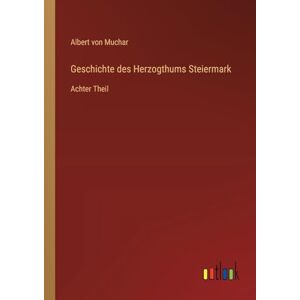 Muchar, Albert von Geschichte des Herzogthums Steiermark: Achter Theil Muchar, Albert von Geschichte des Herzogthums Steiermark: Achter Theil